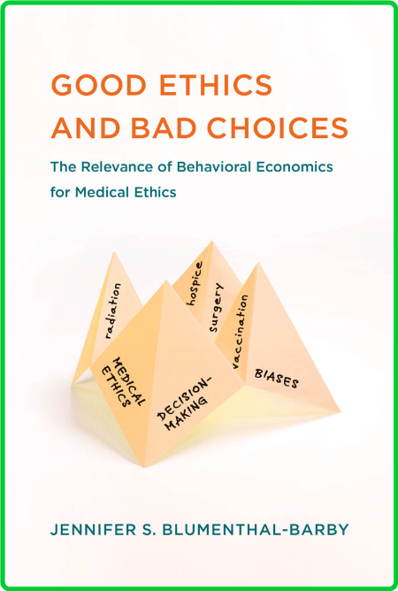 Good Ethics and Bad Choices - The Relevance of Behavioral Economics for Medical Et...