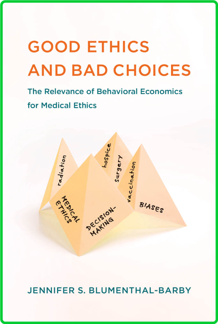 Good Ethics and Bad Choices - The Relevance of Behavioral Economics for Medical Et... 84ef106e87c82bba67ca177b2dc7fe67