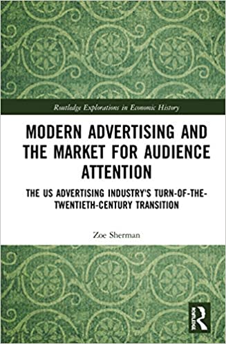 Modern Advertising and the Market for Audience Attention: The US Advertising Industry's Turn of the Twentieth Century Tr