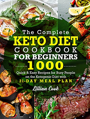 The Complete Keto Diet Cookbook For Beginners: 1000 Quick & Easy Recipes For Busy People