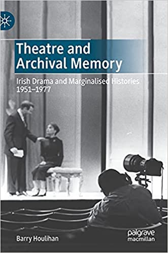 Theatre and Archival Memory: Irish Drama and Marginalised Histories 1951 1977