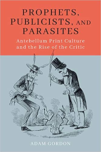 Prophets, Publicists, and Parasites: Antebellum Print Culture and the Rise of the Critic