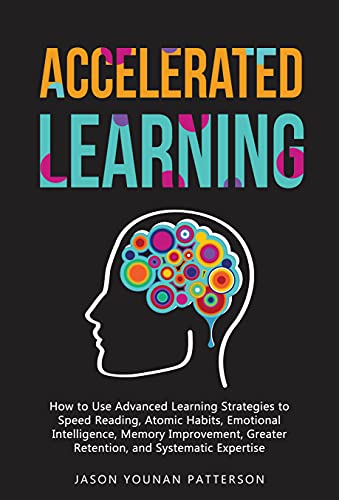 ACCELERATED LEARNING: How to Use Advanced Learning Strategies to Speed Reading, Atomic Habits, Emotional Intelligence