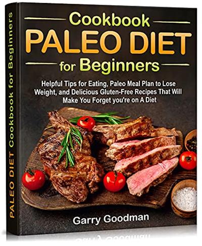 PALEO DIET Cookbook for Beginners : Helpful Tips for Eating, Paleo Meal Plan to Lose Weight