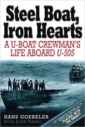 Steel Boat Iron Hearts: A U boat Crewman's Life Aboard U 505