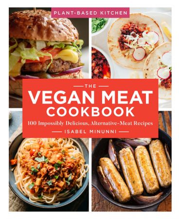 The Vegan Meat Cookbook: 100 Impossibly Delicious, Alternative Meat Recipes (Plant Based Kitchen)