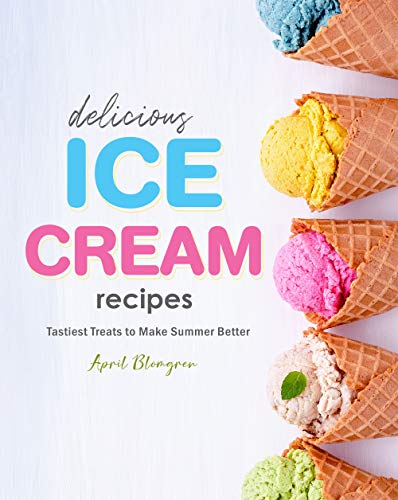 Delicious Ice Cream Recipes: Tastiest Treats to Make Summer Better