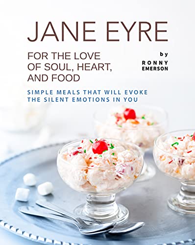 Jane Eyre   For the Love of Soul, Heart, And Food: Simple Meals That Will Evoke the Silent Emotions in You