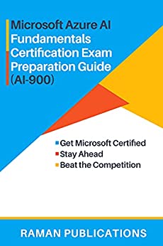 Microsoft Azure AI Fundamentals Certification Exam Preparation Guide   (AI 900): Microsoft AI 900 Certification Exam Guide
