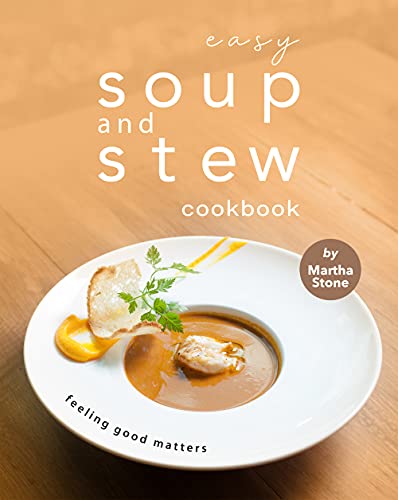 Easy Soup and Stew Cookbook: Feeling Good Matters