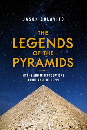 The Legends of the Pyramids: Myths and Misconceptions about Ancient Egypt (True EPUB)