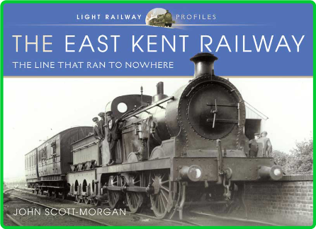 The East Kent Railway - The Line That Ran to Nowhere (Light Railway Profiles)