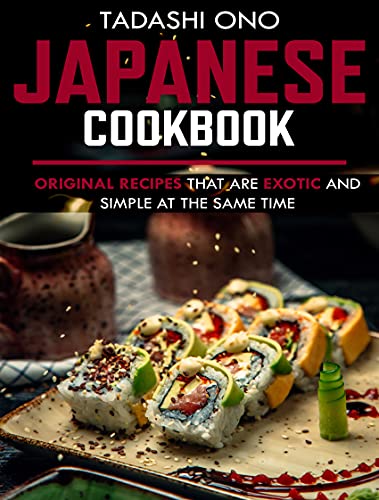 Japanese Cookbook: Original recipes that are exotic and simple at the same time