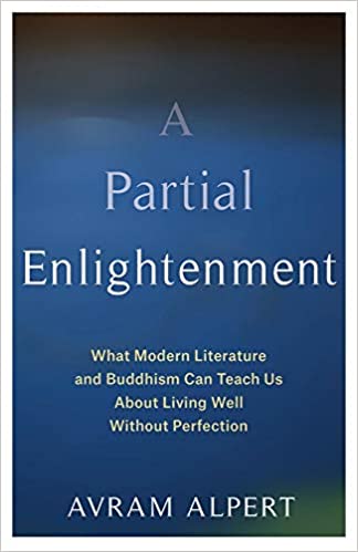 A Partial Enlightenment: What Modern Literature and Buddhism Can Teach Us About Living Well Without Perfection