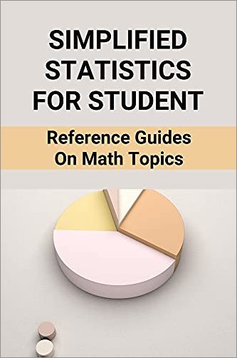 Simplified Statistics For Student: Reference Guides On Math Topics: Statistics For Data Science For Beginners