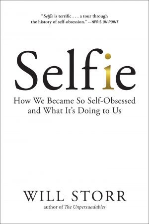 Selfie: How We Became So Self Obsessed and What It's Doing to Us, 2021 Edition