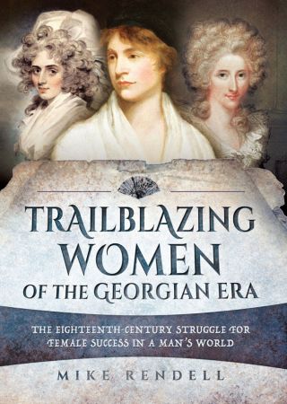Trailblazing Women of the Georgian Era: The Eighteenth Century Struggle for Female Success in a Man's World