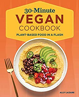 30 Minute Vegan Cookbook: Plant Based Food in a Flash