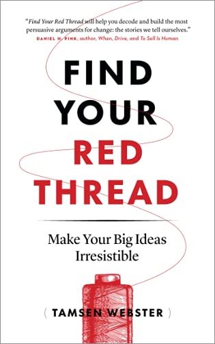 Find Your Red Thread: Make Your Big Ideas Irresistible