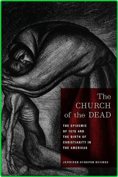 The Church of the Dead - The Epidemic of 1576 and the Birth of Christianity in the...