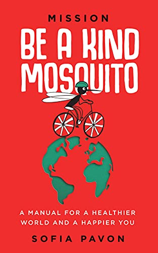 Mission: Be a kind mosquito: A manual for a healthier world and a happier you