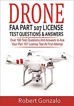 Drone FAA Part 107 License Practice Test Questions & Answers: Over 180 Test Questions and Answers to Ace Your Part 107 License