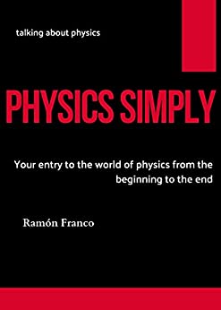 Physics Simply : Your Entry To The World Of Physics From The Beginning To The End
