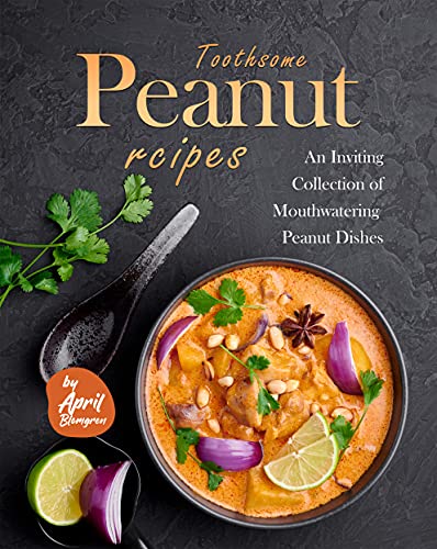 Toothsome Peanut Recipes: An Inviting Collection of Mouthwatering Peanut Dishes