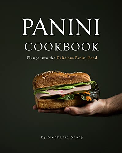 Panini Cookbook: Plunge into the Delicious Panini Food
