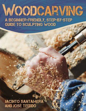 Woodcarving: A Beginner Friendly, Step by Step Guide to Sculpting Wood