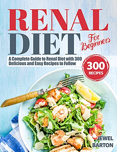 Renal Diet For Beginners: A Complete Guide to Renal Diet with 300 Delicious and Easy Recipes to Follow