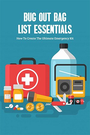Bug Out Bag List Essentials: How To Create The Ultimate Emergency Kit