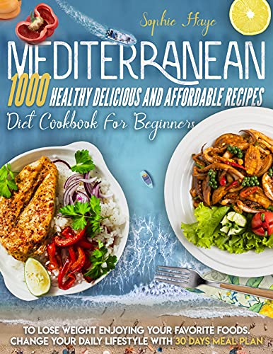 Mediterranean Diet Cookbook For Beginners : 1000 Healthy Delicious And Affordable Recipes To Lose Weight