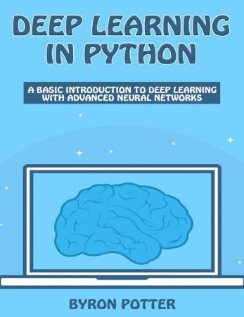 Deep Learning In Python: A basic introduction to Deep Learning with Advanced Neural Networks