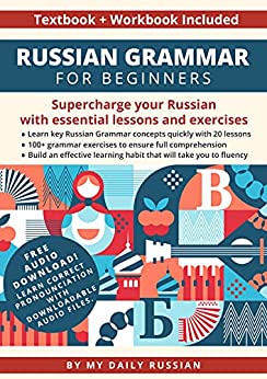 Russian Grammar for Beginners Textbook + Workbook Included: Supercharge Your Russian With Essential Lessons and Exercises