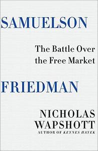 Samuelson Friedman The Battle Over the Free Market
