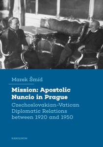 Mission Apostolic Nuncio in Prague  Czechoslovakian-Vatican Diplomatic Relations between 1920 and 1950