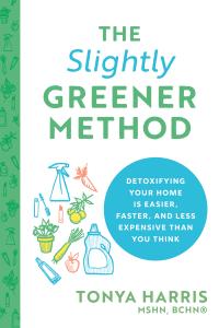 The Slightly Greener Method Detoxifying Your Home Is Easier, Faster, and Less Expensive than You Think