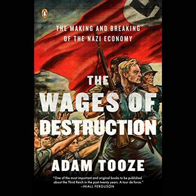 The Wages of Destruction The Making and Breaking of the Nazi Economy [Audiobook]