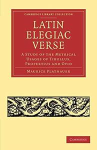 Latin Elegiac Verse a Study of the Metrical Usages of Tibullus, Propertius and Ovid