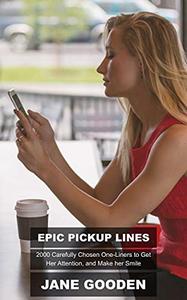Epic Pickup Lines 2000 Carefully Chosen One-Liners to Get Her Attention, and Make her Smile (Dating Advice)