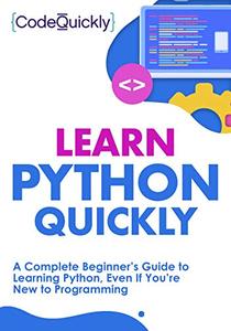 Learn Python Quickly A Complete Beginner's Guide to Learning Python, Even If You're New to Programming