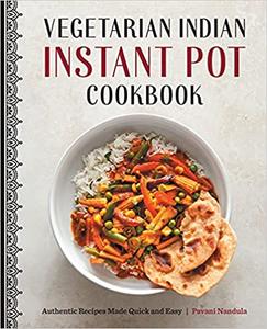 Vegetarian Indian Instant Pot Cookbook Authentic Recipes Made Quick and Easy