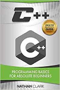 C++ Programming Basics for Absolute Beginners (Step-By-Step C++) (Volume 1)