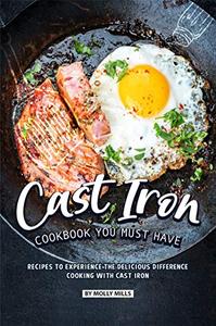 Cast Iron Cookbook You Must Have Recipes to Experience the Delicious Difference - Cooking with Cast Iron