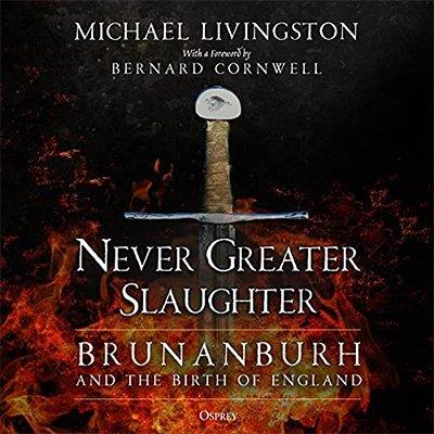 Never Greater Slaughter Brunanburh and the Birth of England (Audiobook)