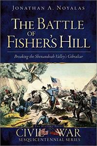 The Battle of Fisher's Hill Breaking the Shenandoah Valley's Gibraltar
