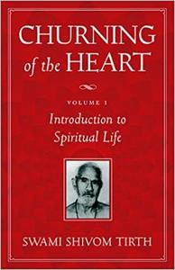 Churning of the Heart Introduction to Spiritual Life, Vol. I