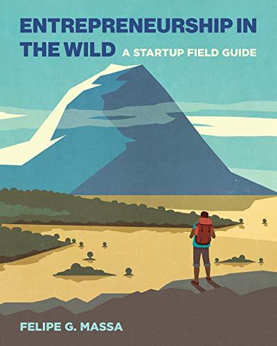 Entrepreneurship in the Wild A Startup Field Guide (The MIT Press)