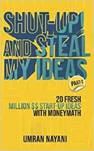 Shut-Up! And Steal My Ideas 20 Fresh Million Dollar Start-Up Ideas With Money M